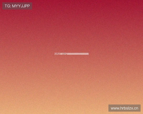 2025最新NBA免费直播观看平台汇总全面解析新手必看